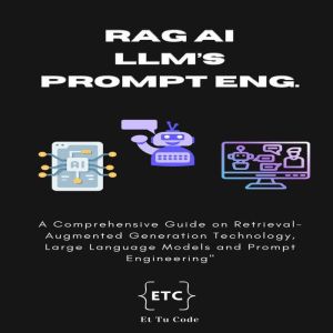 RAG, LLM's and Prompt Engineering: A Comprehensive Guide on Retrieval-Augmented Generation (RAG) Technology, Large Language Mo