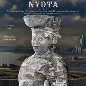 NYOTA: The remarkable tale of my journey to freedom, guided by a modern-day Moses - my Mother, amidst the fiery sands of Civil