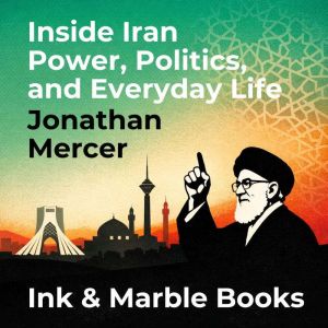 Inside Iran Power, Politics, and Ever..., Jonathan Mercer