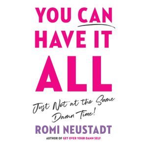You Can Have It All, Just Not at the ..., Romi Neustadt