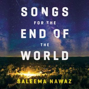 Songs for the End of the World: A Novel, Saleema Nawaz