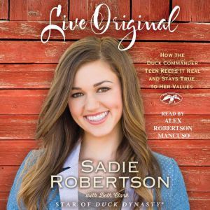 Live Original: How the Duck Commander Teen Keeps It Real and Stays True to Her Values, Sadie Robertson