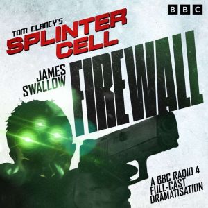 Tom Clancys Splinter Cell: Firewall: A BBC Radio 4 Full-Cast Dramatisation
