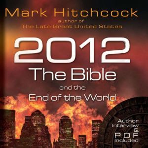 2012, the Bible, and the End of the W..., Mark Hitchcock