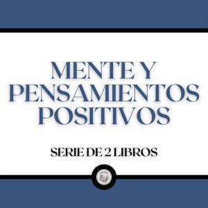 Mente y Pensamientos Positivos Serie..., LIBROTEKA