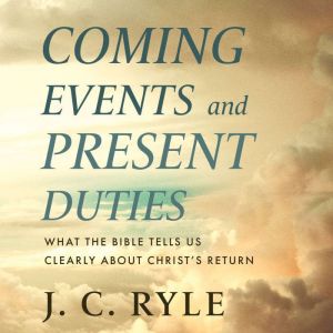 Coming Events and Present Duties, J. C. Ryle