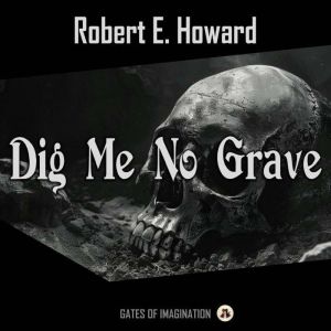 Dig Me No Grave