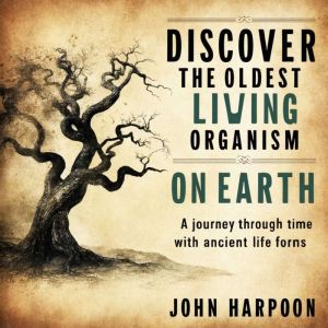 Discover the Oldest Living Organism on Earth: A Journey Through Time with Ancient Life Forms