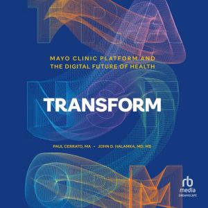 Transform: Mayo Clinic Platform and the Digital Future of Health