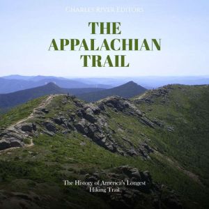 The Appalachian Trail The History of..., Charles River Editors