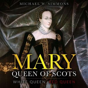 Mary, Queen Of Scots, Michael W. Simmons