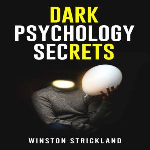 DARK PSYCHOLOGY SECRETS: A Deep Dive into the Manipulative Tactics and Mind Control Techniques Used by Master Persuaders (2023