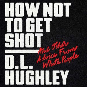 How Not to Get Shot And Other Advice From White People, D. L. Hughley
