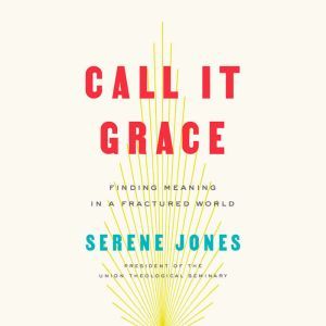 Call It Grace: Finding Meaning in a Fractured World