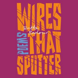 Wires that Sputter, Britta Badour