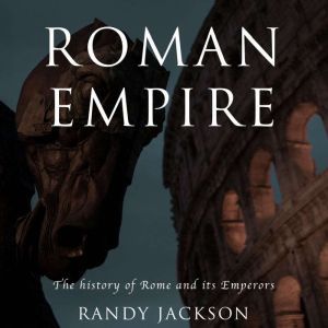 Roman Empire The history of Rome and its Emperors, Randy Jackson
