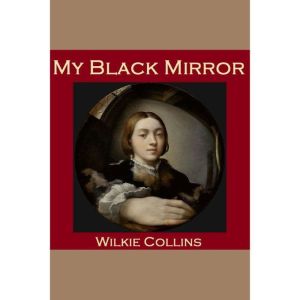 My Black Mirror, Wilkie Collins