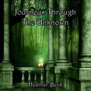 Journeys Through The Unknown The Hor..., Heather Beck