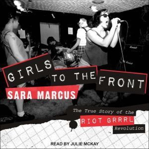 Girls to the Front, Sara Marcus