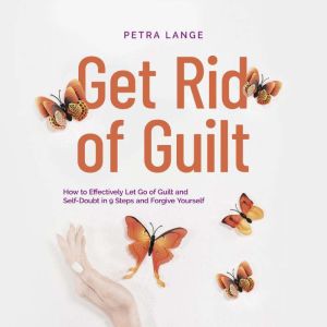 Get Rid of Guilt How to Effectively ..., Petra Lange