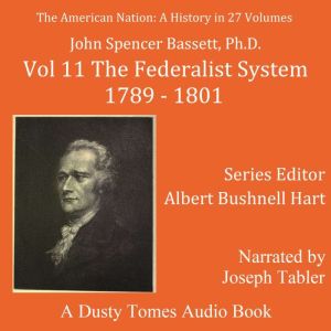 The American Nation: A History, Vol. 11: The Federalist System, 17891801