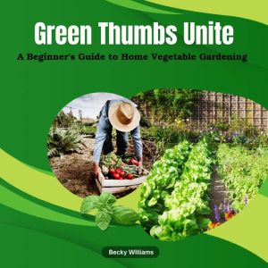 Green Thumbs Unite: A Beginner's Guide to Home Vegetable Gardening
