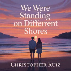 We were standing on different shores