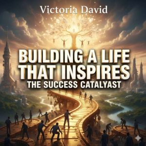 Building a Life That Inspires: The Success Catalyst