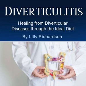 Diverticulitis: Healing from Diverticular Diseases through the Ideal Diet