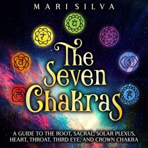 The Seven Chakras A Guide to the Roo..., Mari Silva