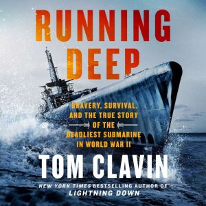 Running Deep: Bravery, Survival, and the True Story of the Deadliest Submarine in World War II