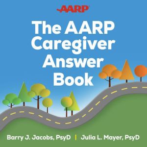 The AARP Caregiver Answer Book, Barry J. Jacobs, PsyD