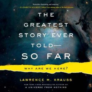 The Greatest Story Ever Told . . . So Far Why Are We Here?, Lawrence M. Krauss
