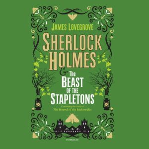 Sherlock Holmes and the Beast of the ..., James Lovegrove