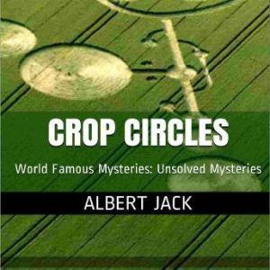 Crop Circles: Who Really Makes Crop Circles?, Albert Jack