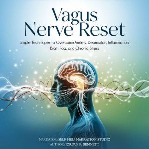 Vagus Nerve Reset: Simple Techniques to Overcome Anxiety, Depression, Inflammation, Brain Fog, and Chronic Stress
