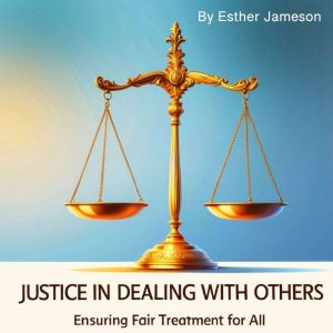 Justice in Dealing with Others: Ensuring Fair Treatment for All
