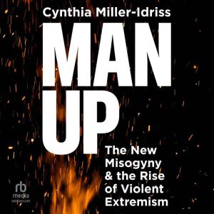 Man Up: The New Misogyny and the Rise of Violent Extremism