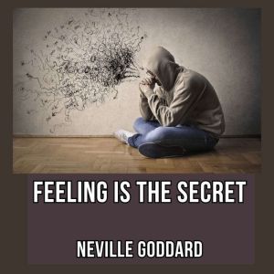 Feeling Is the Secret, Neville Goddard