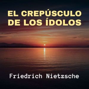 El Crepusculo de los Idolos, Friedrich Nietzsche