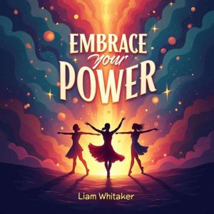 Embrace Your Power Dance Through Lif..., Liam Whitaker