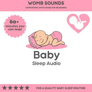 Womb Sounds: Comforting White Noise for Newborns: For a Quality Baby Sleep Rountine