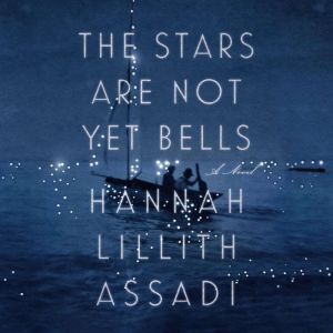 The Stars Are Not Yet Bells: A Novel, Hannah Lillith Assadi