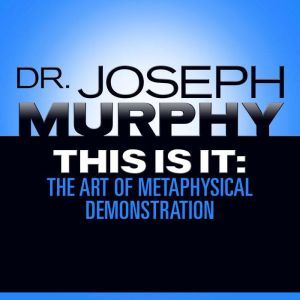 This Is It: The Art of Metaphysical Demonstration, Joseph Murphy