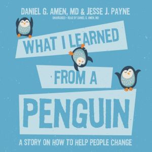 What I Learned from a Penguin, Daniel G. Amen MD Jesse Payne