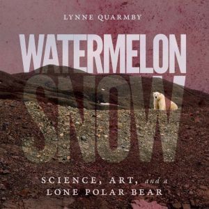Watermelon Snow, Lynne Quarmby