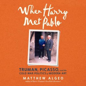 When Harry Met Pablo: Truman, Picasso, and the Cold War Politics of Modern Art