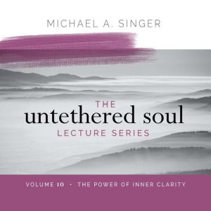 The Untethered Soul Lecture Series V..., Michael Singer