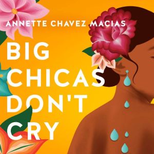 Big Chicas Dont Cry, Annette Chavez Macias