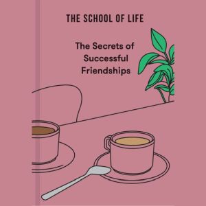 The Secrets of Successful Friendships